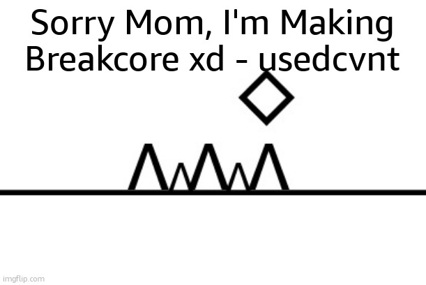 360+ FPS ahh jump | Sorry Mom, I'm Making Breakcore xd - usedcvnt | image tagged in 360 fps ahh jump | made w/ Imgflip meme maker