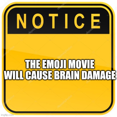 THE EMOJI MOVIE WILL CAUSE BRAIN DAMAGE | image tagged in notice sign | made w/ Imgflip meme maker