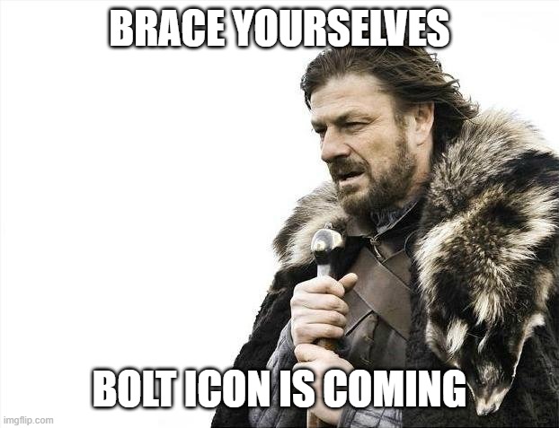 continuing after making up a new _Meming_Rules_Document | BRACE YOURSELVES; BOLT ICON IS COMING | image tagged in memes,brace yourselves x is coming,emotionally caption,by a memedian,going by kes,and thanking twenty-three followers/bye 24 | made w/ Imgflip meme maker