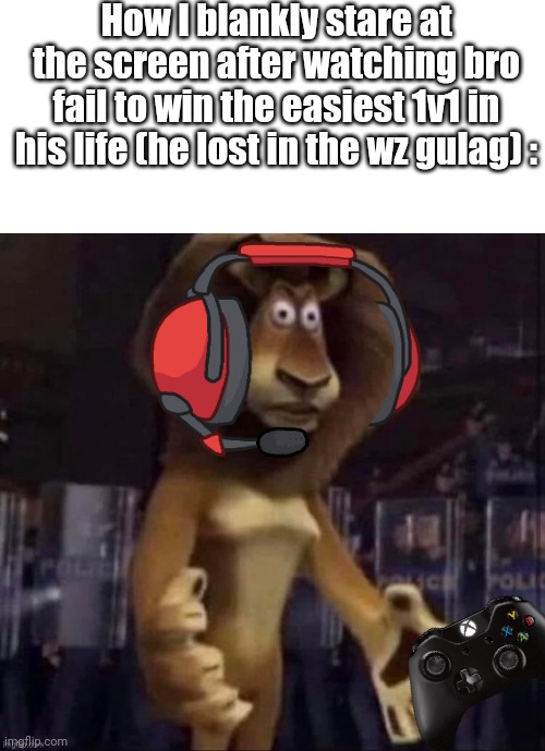 (first post since 6 months) happens every time to me | How I blankly stare at the screen after watching bro fail to win the easiest 1v1 in his life (he lost in the wz gulag) : | image tagged in alex lion,warzonememes | made w/ Imgflip meme maker
