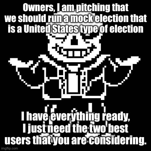 Trust the process. | Owners, I am pitching that we should run a mock election that is a United States type of election; I have everything ready, I just need the two best users that you are considering. | image tagged in sans undertale | made w/ Imgflip meme maker