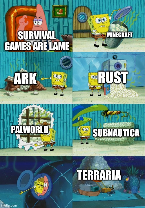Spongebob diapers meme | MINECRAFT; SURVIVAL GAMES ARE LAME; ARK; RUST; PALWORLD; SUBNAUTICA; TERRARIA | image tagged in spongebob diapers meme | made w/ Imgflip meme maker