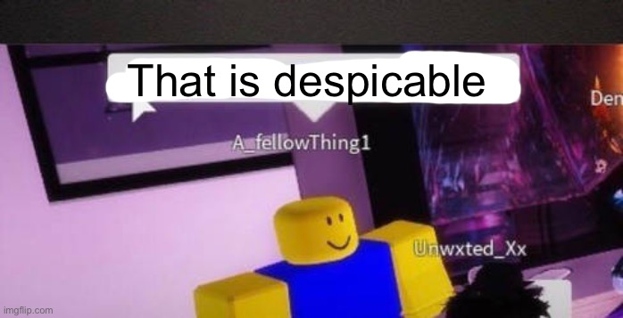 I'm gonna do 18+ things to you | That is despicable | image tagged in i'm gonna do 18 things to you | made w/ Imgflip meme maker