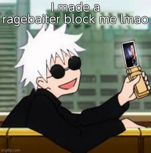 I'm skilled at pissing people off | I made a ragebaiter block me lmao | image tagged in gojo satoru lowtiergod | made w/ Imgflip meme maker