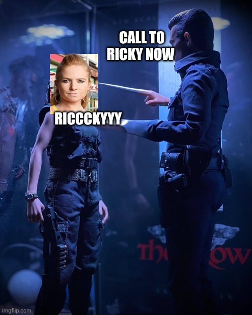 CALL TO RICKY NOW; RICCCKYYY | image tagged in eastenders,terminator 2 | made w/ Imgflip meme maker