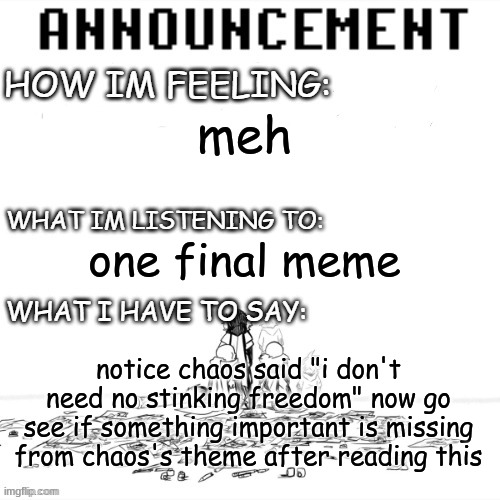 freedom | meh; one final meme; notice chaos said "i don't need no stinking freedom" now go see if something important is missing from chaos's theme after reading this | image tagged in chaos announcment | made w/ Imgflip meme maker