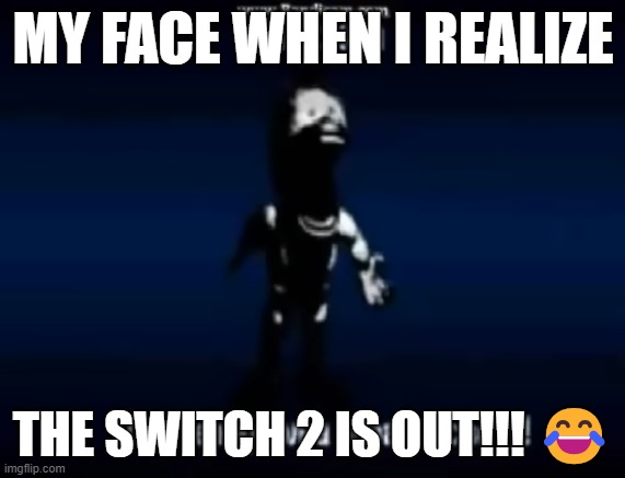 when switch 2 is out... ? | MY FACE WHEN I REALIZE; THE SWITCH 2 IS OUT!!! 😂 | image tagged in switch | made w/ Imgflip meme maker