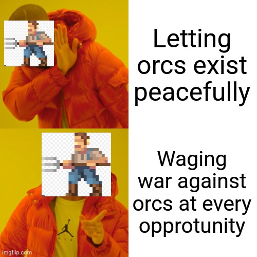 Drake Hotline Bling | Letting orcs exist peacefully; Waging war against orcs at every opprotunity | image tagged in memes,drake hotline bling | made w/ Imgflip meme maker