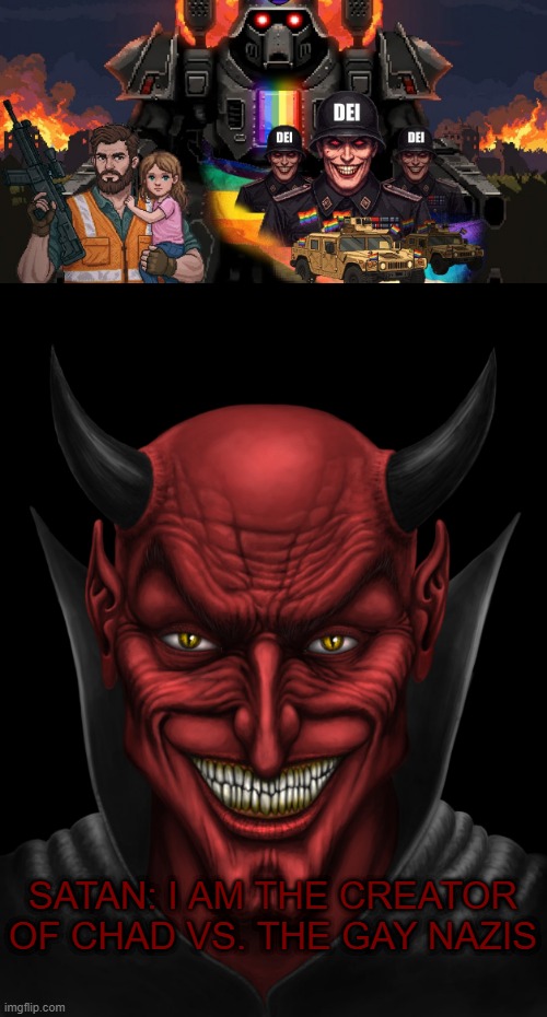 this Anti LGBTQ game is for satanists due it being hateful | SATAN: I AM THE CREATOR OF CHAD VS. THE GAY NAZIS | image tagged in dancing with the devil,satan,homophobia | made w/ Imgflip meme maker