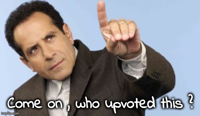 Adrian Monk point up | Come on , who upvoted this ? | image tagged in adrian monk point up | made w/ Imgflip meme maker