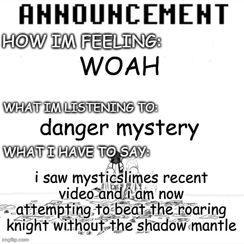 its HARD | WOAH; danger mystery; i saw mysticslimes recent video and i am now attempting to beat the roaring knight without the shadow mantle | image tagged in chaos announcment | made w/ Imgflip meme maker