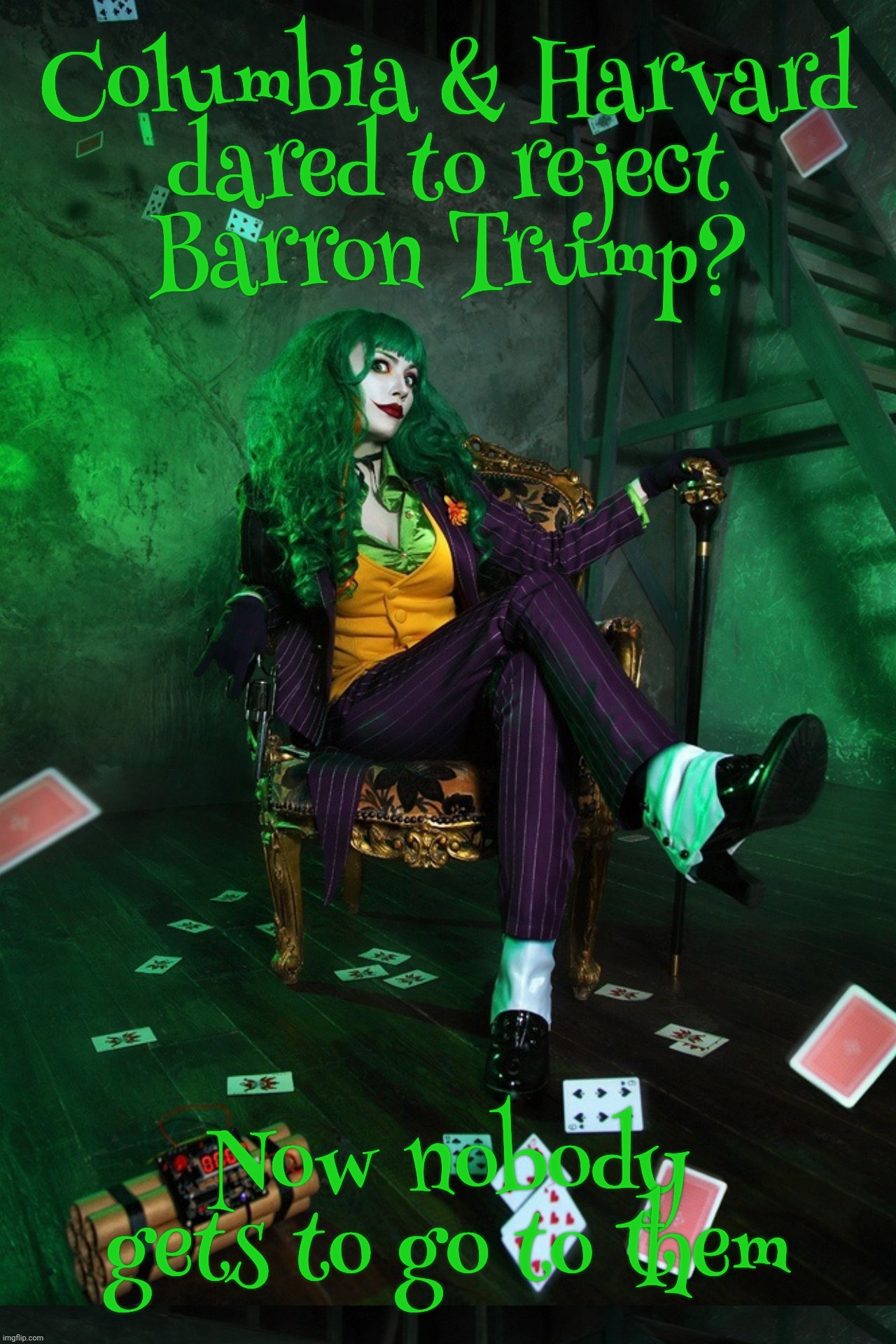 Joker Cosplay | Columbia & Harvard
dared to reject
Barron Trump? Now nobody gets to go to them | image tagged in joker cosplay | made w/ Imgflip meme maker