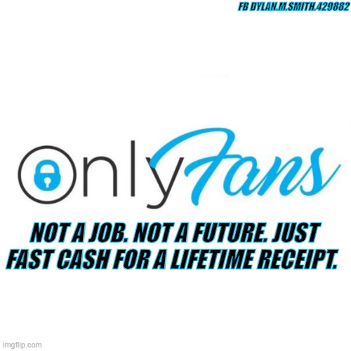 OnlyFans Logo Square | FB DYLAN.M.SMITH.429882; NOT A JOB. NOT A FUTURE. JUST FAST CASH FOR A LIFETIME RECEIPT. | image tagged in onlyfans logo square | made w/ Imgflip meme maker