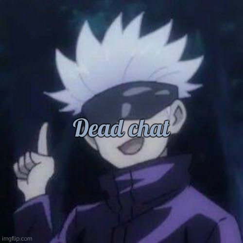 Gojo Explaining | Dead chat | image tagged in gojo explaining | made w/ Imgflip meme maker