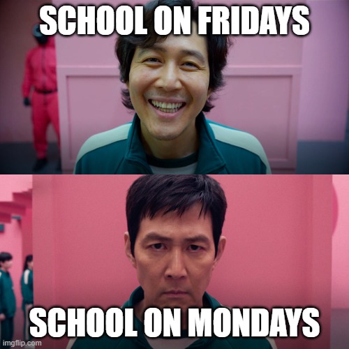 school meme | SCHOOL ON FRIDAYS; SCHOOL ON MONDAYS | image tagged in player 456 | made w/ Imgflip meme maker