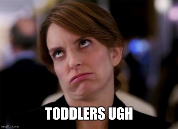 eye roll | TODDLERS UGH | image tagged in eye roll | made w/ Imgflip meme maker