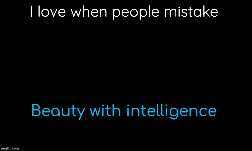 Narcissist dumb people thinking if they're beautiful then they're smart also | I love when people mistake; Beauty with intelligence | image tagged in gojo drizzy style temp | made w/ Imgflip meme maker