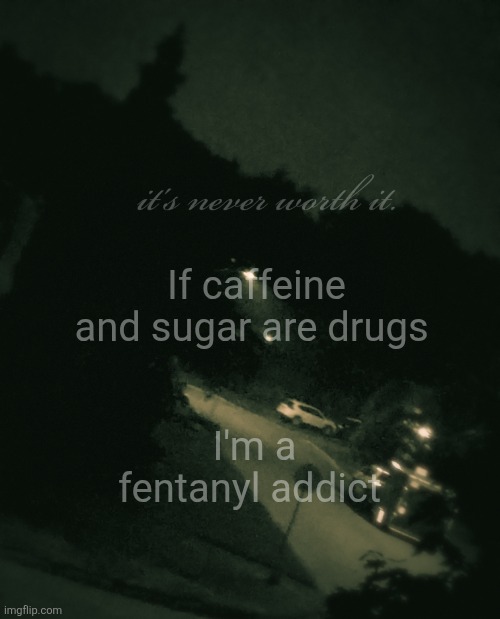 Single btw | If caffeine and sugar are drugs; I'm a fentanyl addict | image tagged in single btw | made w/ Imgflip meme maker