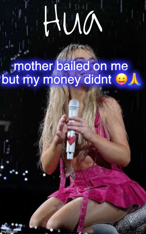 mother bailed on me but my money didnt 😛🙏 | image tagged in hua temp | made w/ Imgflip meme maker