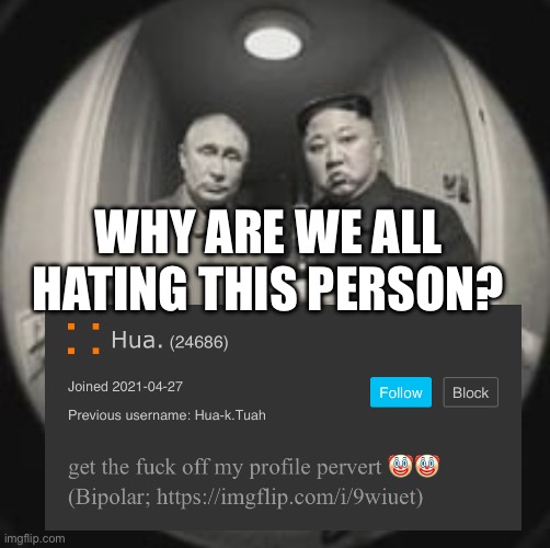 Whats with all of the announcement template posts about them? | WHY ARE WE ALL HATING THIS PERSON? | image tagged in kim jong un at your door feat vladimir putin | made w/ Imgflip meme maker