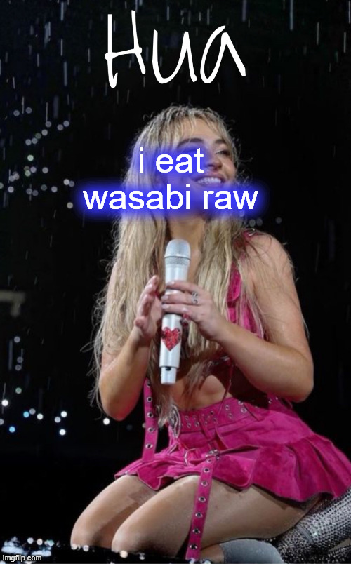 i eat wasabi raw | image tagged in hua temp | made w/ Imgflip meme maker