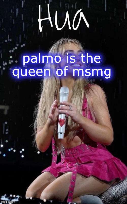palmo is the queen of msmg | image tagged in hua temp | made w/ Imgflip meme maker