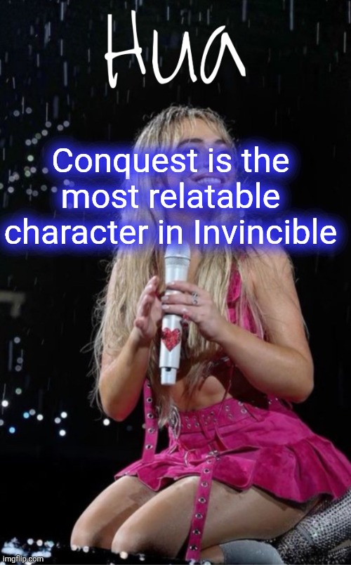 Lol | Conquest is the most relatable character in Invincible | image tagged in hua temp | made w/ Imgflip meme maker