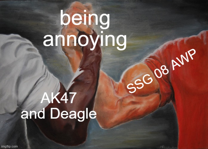 Epic Handshake Meme | being annoying; SSG 08 AWP; AK47 and Deagle | image tagged in memes,epic handshake | made w/ Imgflip meme maker