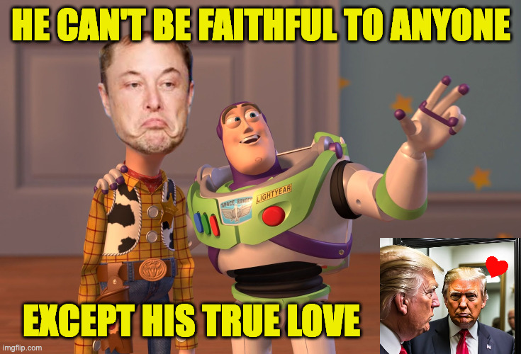 If Elon were here now, I'd tell him "Revenge isn't worth it. But that's just my opinion." | HE CAN'T BE FAITHFUL TO ANYONE; EXCEPT HIS TRUE LOVE | image tagged in memes,x x everywhere,elump | made w/ Imgflip meme maker