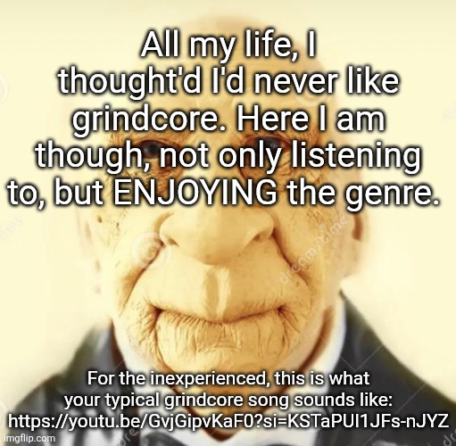 don't see nothing wrooooong with a little bump n griiiiiiiiind | All my life, I thought'd I'd never like grindcore. Here I am though, not only listening to, but ENJOYING the genre. For the inexperienced, this is what your typical grindcore song sounds like: https://youtu.be/GvjGipvKaF0?si=KSTaPUI1JFs-nJYZ | image tagged in andrew finlayson | made w/ Imgflip meme maker
