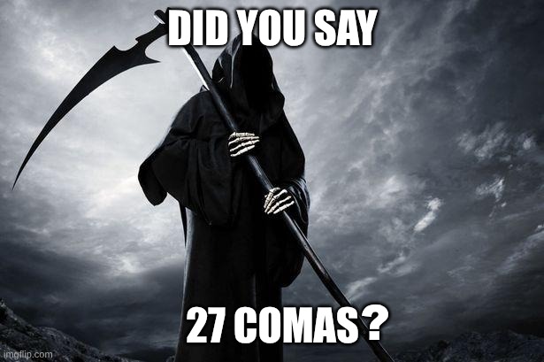 Death | DID YOU SAY 27 COMAS ? | image tagged in death | made w/ Imgflip meme maker