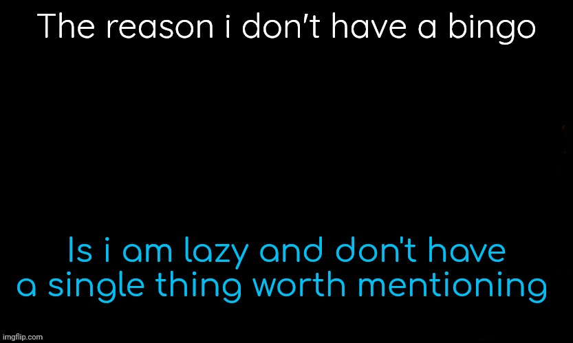 I do want one but no idea | The reason i don't have a bingo; Is i am lazy and don't have a single thing worth mentioning | image tagged in gojo drizzy style temp | made w/ Imgflip meme maker