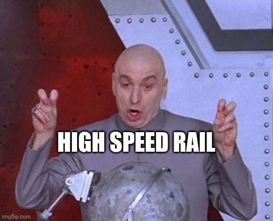 Dr Evil Laser Meme | HIGH SPEED RAIL | image tagged in memes,dr evil laser | made w/ Imgflip meme maker