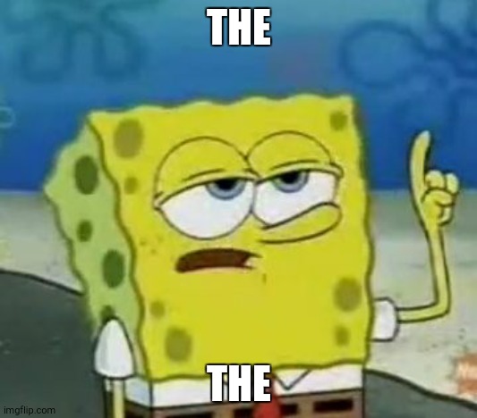 I'll Have You Know Spongebob Meme | THE THE | image tagged in memes,i'll have you know spongebob | made w/ Imgflip meme maker