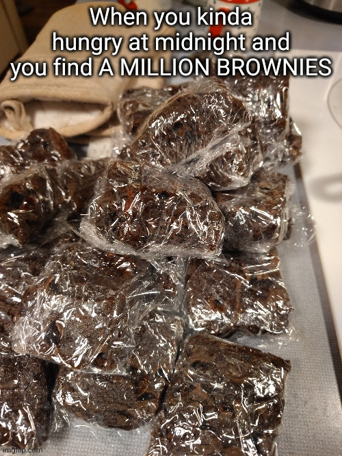 it's crunch time but I'm not in an office | When you kinda hungry at midnight and you find A MILLION BROWNIES | image tagged in brownies,yum,food,midnight,hungry,yay | made w/ Imgflip meme maker