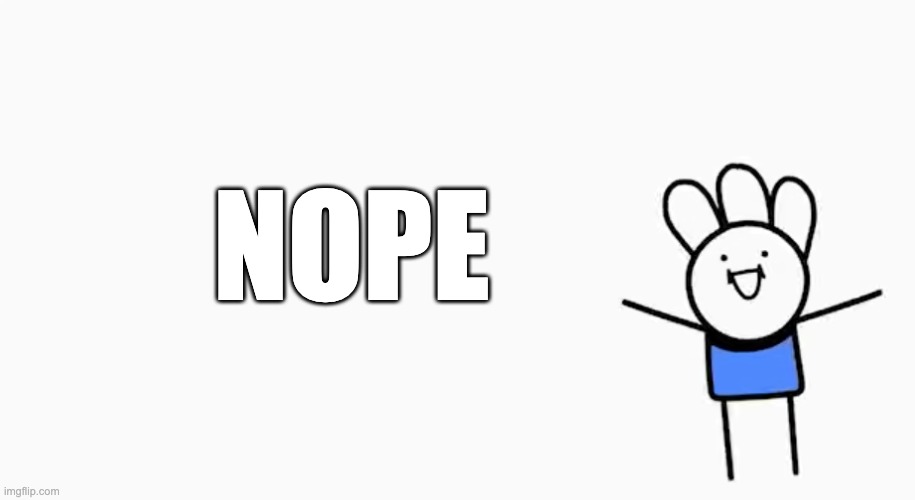 welcome to | NOPE | image tagged in welcome to | made w/ Imgflip meme maker