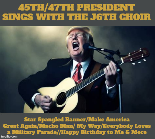 Trump sings your favorites | image tagged in trump sings your favorites,jan 6th choir,fat elvis,maga music,sing along wirh trump,trump junk | made w/ Imgflip meme maker