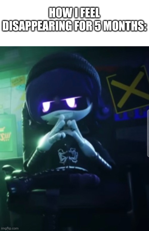 Evil Uzi | HOW I FEEL DISAPPEARING FOR 5 MONTHS: | image tagged in evil uzi,memes | made w/ Imgflip meme maker