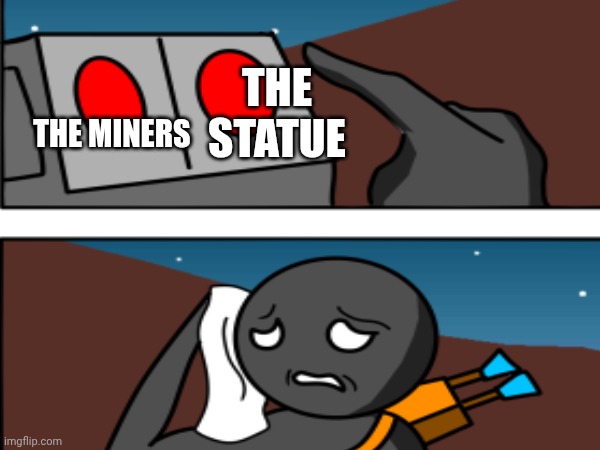 THE STATUE; THE MINERS | made w/ Imgflip meme maker