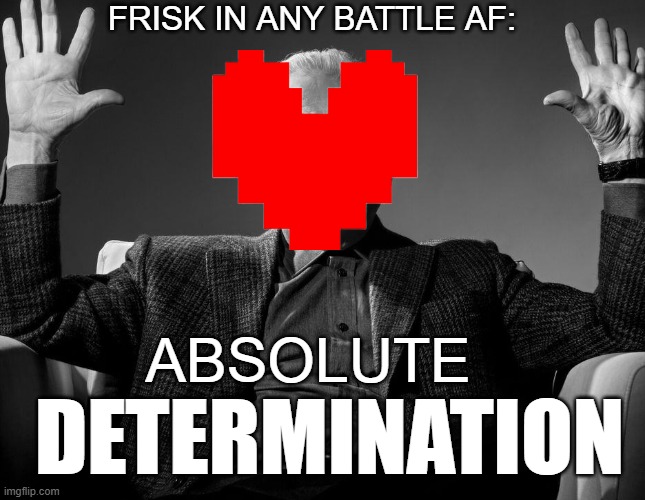 Undertale Absolute DETERMINATION | FRISK IN ANY BATTLE AF:; ABSOLUTE; DETERMINATION | image tagged in absolute cinema | made w/ Imgflip meme maker