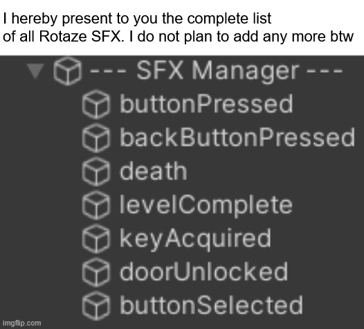 I hereby present to you the complete list of all Rotaze SFX. I do not plan to add any more btw | image tagged in rotaze,idk what to put here,game dev,unity | made w/ Imgflip meme maker