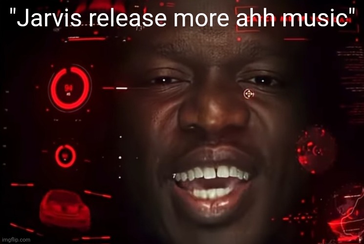 "Jarvis release more ahh music" | made w/ Imgflip meme maker