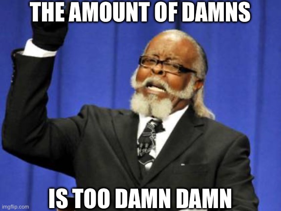 I don’t get it | THE AMOUNT OF DAMNS; IS TOO DAMN DAMN | image tagged in memes,too damn high,visible confusion,confused,confused screaming | made w/ Imgflip meme maker