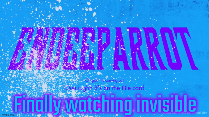 Enderparrot8 announcement | Finally watching invisible | image tagged in enderparrot8 announcement | made w/ Imgflip meme maker