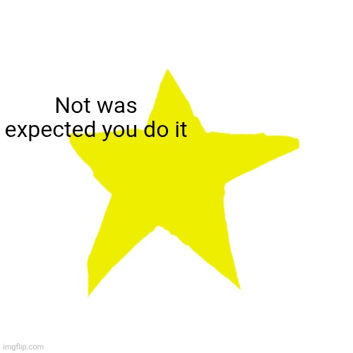 Not was expected you do it | made w/ Imgflip meme maker