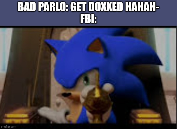 Bad Parlo if ur reading this you suck | BAD PARLO: GET DOXXED HAHAH-
FBI: | image tagged in sonic shoots you lamp,fbi,memes,funny,pov | made w/ Imgflip meme maker