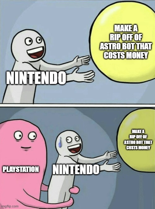 Nintendo be like making that game for the Switch 2: | MAKE A RIP OFF OF ASTRO BOT THAT COSTS MONEY; NINTENDO; MAKE A RIP OFF OF ASTRO BOT THAT COSTS MONEY; PLAYSTATION; NINTENDO | image tagged in memes,running away balloon | made w/ Imgflip meme maker