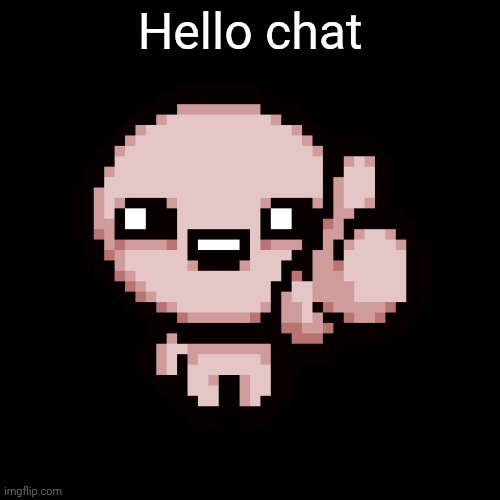 Issac thumbs up | Hello chat | image tagged in issac thumbs up | made w/ Imgflip meme maker