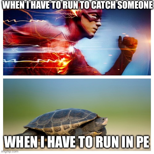 Fast vs. Slow | WHEN I HAVE TO RUN TO CATCH SOMEONE; WHEN I HAVE TO RUN IN PE | image tagged in fast vs slow | made w/ Imgflip meme maker