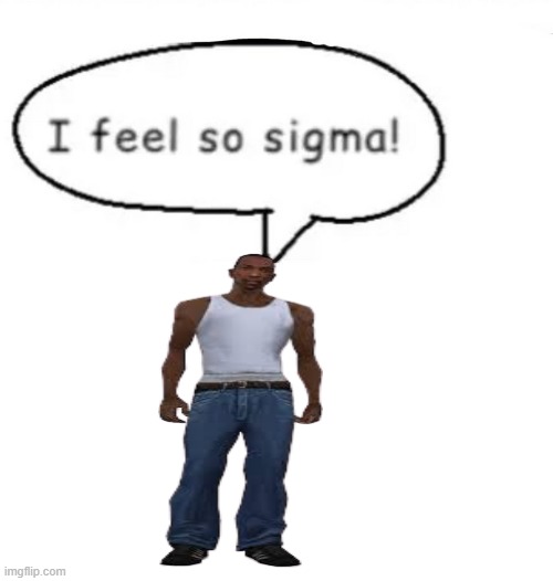 cj feels so sigma | image tagged in i feel so sigma | made w/ Imgflip meme maker